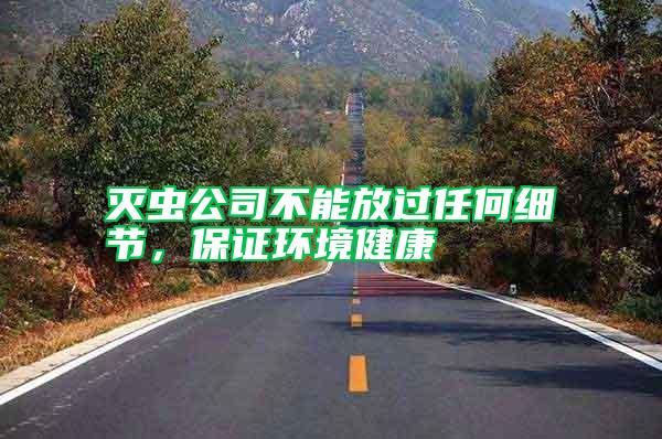 滅蟲公司不能放過任何細節，保證環境健康