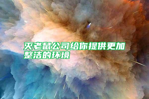 滅老鼠公司給你提供更加整潔的環(huán)境