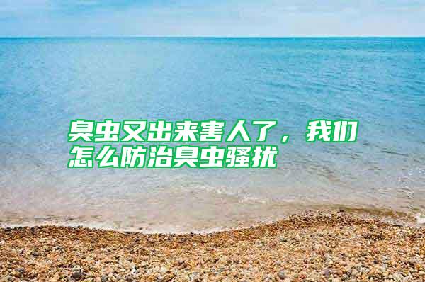臭蟲又出來害人了，我們怎么防治臭蟲騷擾