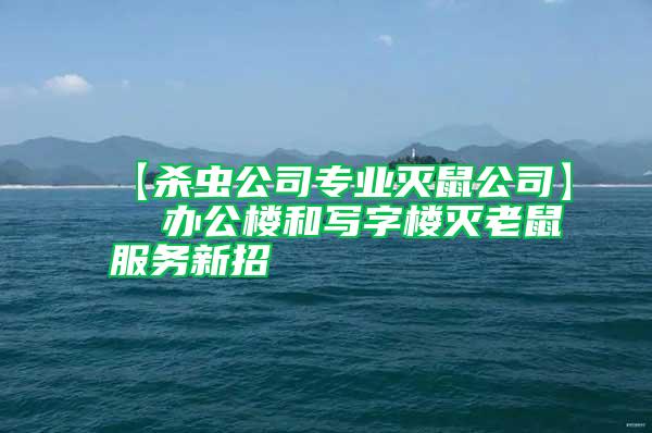 【殺蟲(chóng)公司專業(yè)滅鼠公司】  辦公樓和寫(xiě)字樓滅老鼠服務(wù)新招