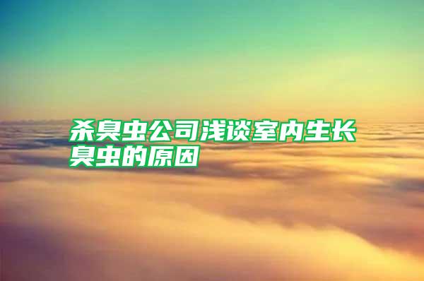 殺臭蟲公司淺談室內(nèi)生長(zhǎng)臭蟲的原因