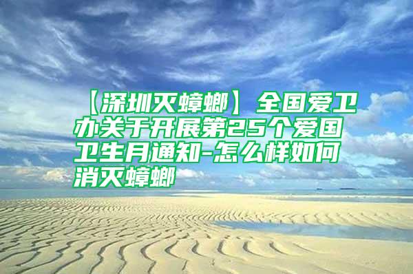 【深圳滅蟑螂】全國愛衛(wèi)辦關于開展第25個愛國衛(wèi)生月通知-怎么樣如何消滅蟑螂