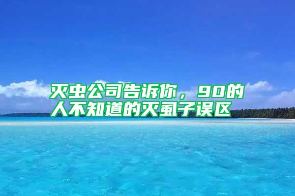 滅蟲公司告訴你，90的人不知道的滅虱子誤區(qū)