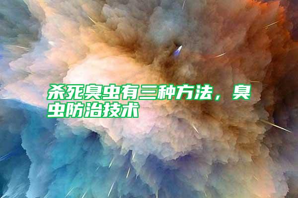 殺死臭蟲(chóng)有三種方法，臭蟲(chóng)防治技術(shù)