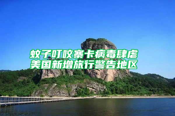 蚊子叮咬寨卡病毒肆虐 美國新增旅行警告地區(qū)