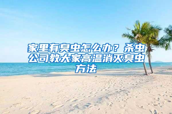 家里有臭蟲(chóng)怎么辦？殺蟲(chóng)公司教大家高溫消滅臭蟲(chóng)方法