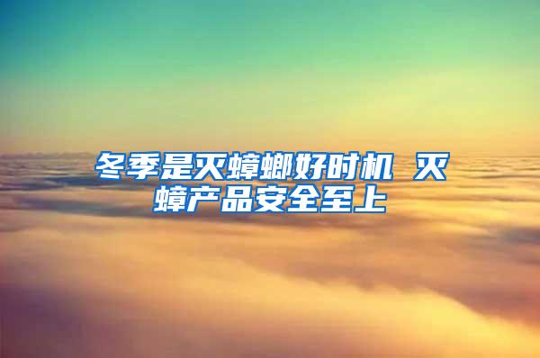 冬季是滅蟑螂好時機(jī) 滅蟑產(chǎn)品安全至上