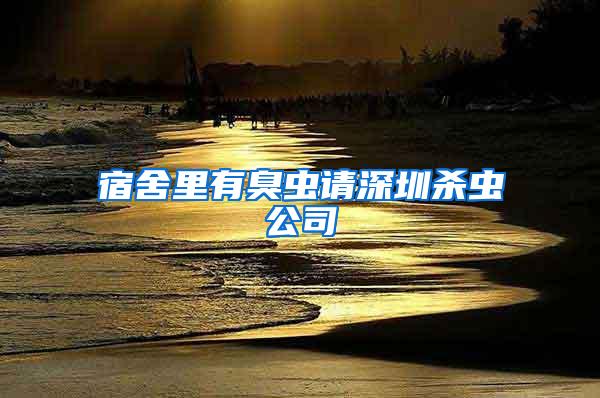 宿舍里有臭蟲請(qǐng)深圳殺蟲公司