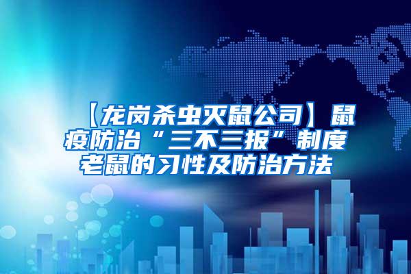 【龍崗殺蟲(chóng)滅鼠公司】鼠疫防治“三不三報(bào)”制度老鼠的習(xí)性及防治方法