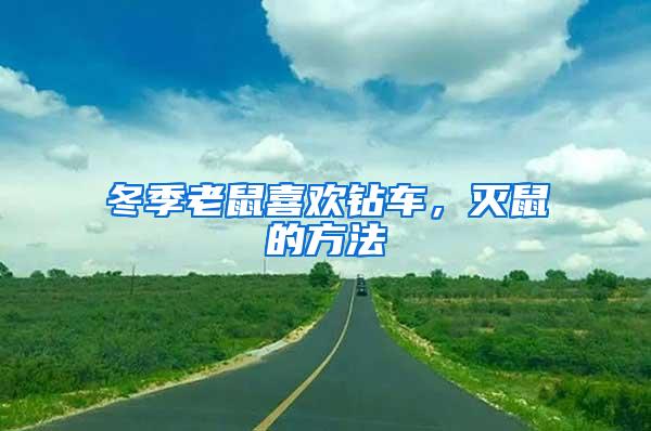 冬季老鼠喜歡鉆車，滅鼠的方法