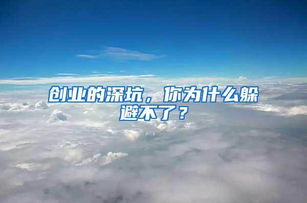 創(chuàng)業(yè)的深坑，你為什么躲避不了？