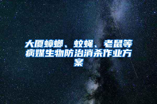 大廈蟑螂、蚊蠅、老鼠等病媒生物防治消殺作業方案