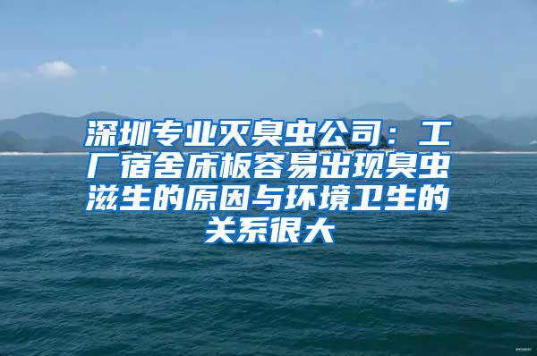 深圳專業(yè)滅臭蟲公司：工廠宿舍床板容易出現(xiàn)臭蟲滋生的原因與環(huán)境衛(wèi)生的關(guān)系很大