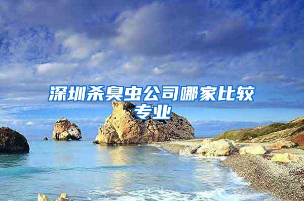 深圳殺臭蟲(chóng)公司哪家比較專業(yè)