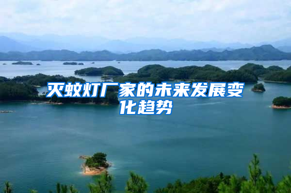 滅蚊燈廠家的未來發展變化趨勢